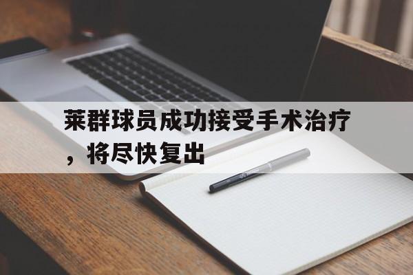 莱群球员成功接受手术治疗，将尽快复出