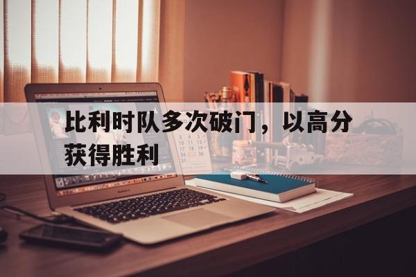 比利时队多次破门，以高分获得胜利